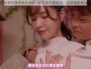 新友菜饰演老师的电影—新友菜饰演老师，这部电影有点怪