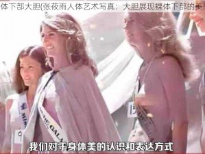 张莜雨裸体下部大胆(张莜雨人体艺术写真：大胆展现裸体下部的美丽与魅力)