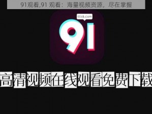 91观看,91 观看：海量视频资源，尽在掌握