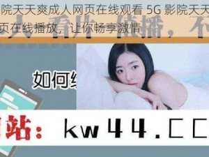 5g影院天天爽成人网页在线观看 5G 影院天天爽成人网页在线播放，让你畅享激情