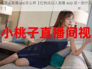 红桃成品人直播app怎么样【红桃成品人直播 app 是一款什么样的应用？】