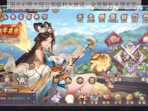 《三国志幻想大陆公测福利大放送：全面解析丰厚奖励一览》