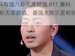 911爆料有理八卦无罪颜值,911 爆料有理八卦无罪颜值，最强大脑王昱珩到底有多神？