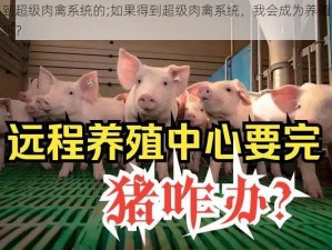 得到超级肉禽系统的;如果得到超级肉禽系统，我会成为养殖大亨吗？