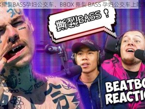 BBOX撕裂BASS孕妇公交车、BBOX 撕裂 BASS 孕妇公交车上险象环生