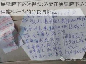 娇妻在黑鬼胯下娇吟视频;娇妻在黑鬼胯下娇吟视频：探寻跨种族性行为的争议与挑战