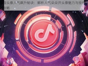 抖音头像人气飙升秘诀：解析人气朵朵开头像魅力与挂件获取攻略