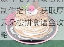 原神秘享云端松饼制作指南：获取厚云朵松饼食谱全攻略