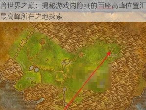 魔兽世界之巅：揭秘游戏内隐藏的百座高峰位置汇总与最高峰所在之地探索