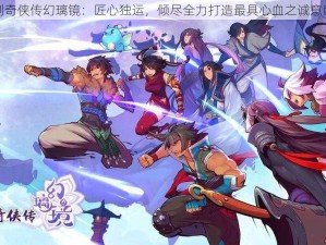 仙剑奇侠传幻璃镜：匠心独运，倾尽全力打造最具心血之诚意巨作