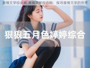 激情文学综合网;激情文学综合网：探寻激情文字的世界