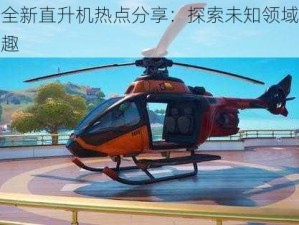 堡垒之夜全新直升机热点分享：探索未知领域，体验极致飞行乐趣