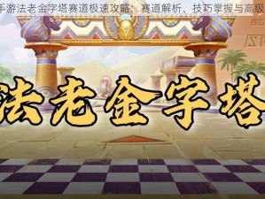 QQ飞车手游法老金字塔赛道极速攻略：赛道解析、技巧掌握与高级玩法指南