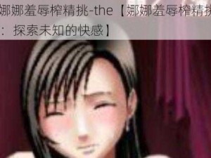 ▌娜娜羞辱榨精挑-the【娜娜羞辱榨精挑-the：探索未知的快感】