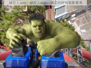 绿巨人app、绿巨人app：满足你所有观影需求