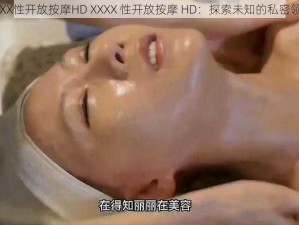 XXXX性开放按摩HD XXXX 性开放按摩 HD：探索未知的私密领域