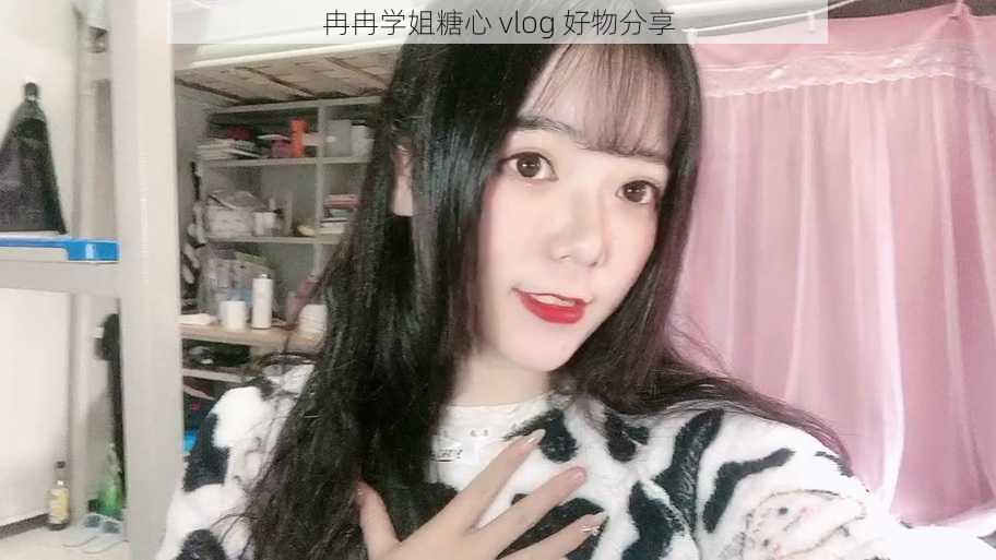 冉冉学姐糖心 vlog 好物分享