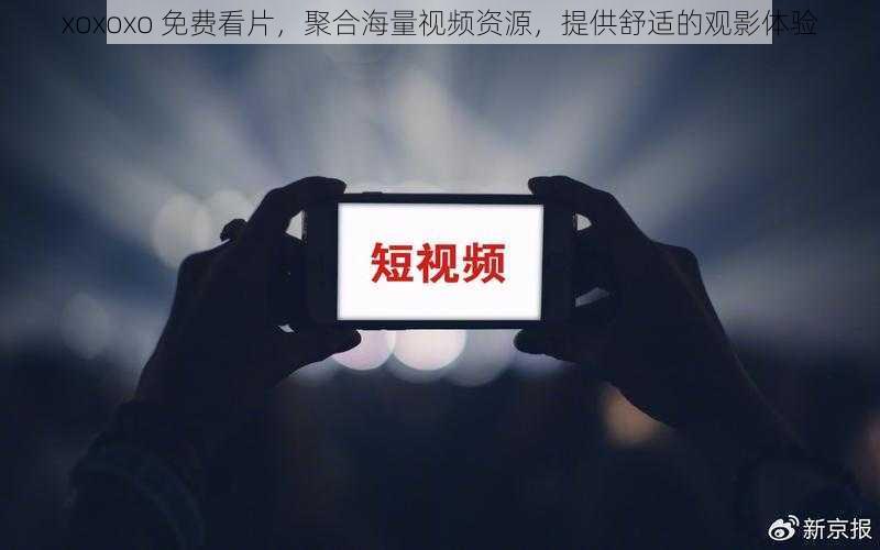 xoxoxo 免费看片,聚合海量视频资源,提供舒适的观影体验