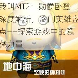 我叫MT2：勋爵卧登深度解析，冷门英雄盘点——探索游戏中的隐藏力量