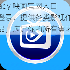 ady 映画官网入口登录，提供各类影视作品，满足你的所有需求