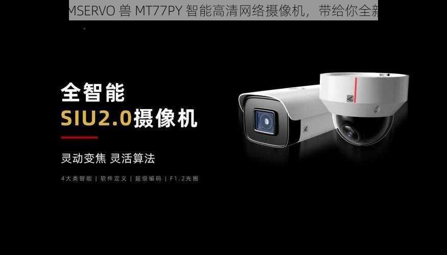 探索 ZOOMSERVO 兽 MT77PY 智能高清网络摄像机，带给你全新视觉体验