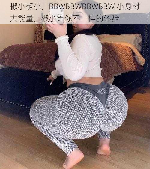 椒小椒小，BBWBBWBBWBBW 小身材大能量，椒小给你不一样的体验