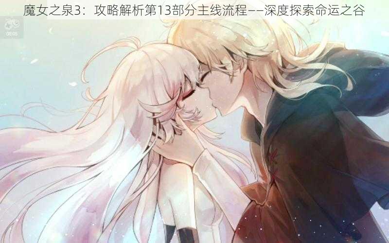 魔女之泉3：攻略解析第13部分主线流程——深度探索命运之谷