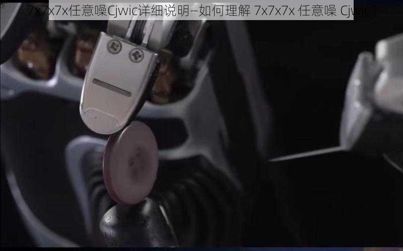 7x7x7x任意噪Cjwic详细说明—如何理解 7x7x7x 任意噪 Cjwic？