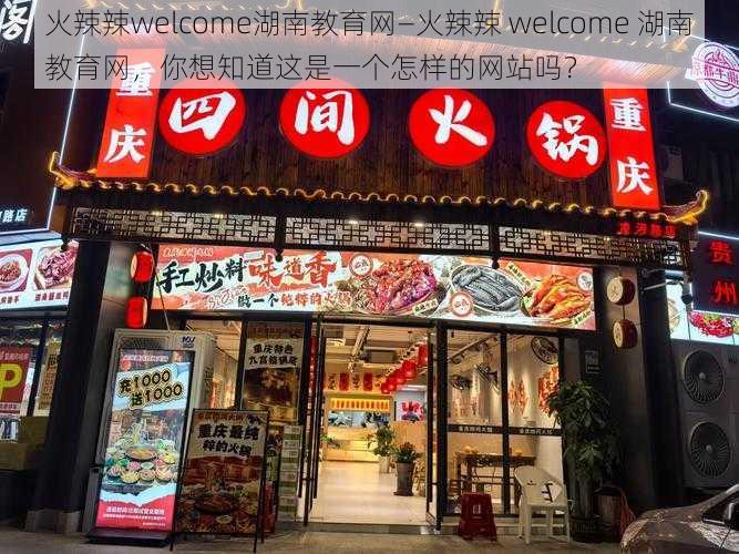 火辣辣welcome湖南教育网—火辣辣 welcome 湖南教育网，你想知道这是一个怎样的网站吗？