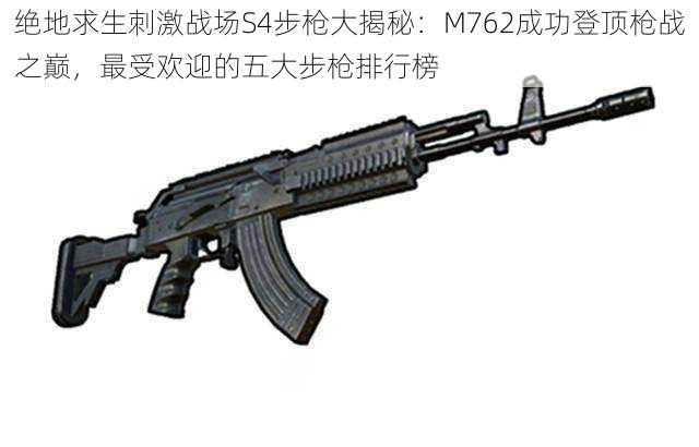 绝地求生刺激战场S4步枪大揭秘：M762成功登顶枪战之巅，最受欢迎的五大步枪排行榜