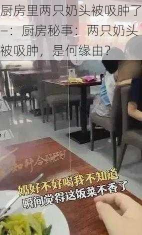 厨房里两只奶头被吸肿了—：厨房秘事：两只奶头被吸肿，是何缘由？