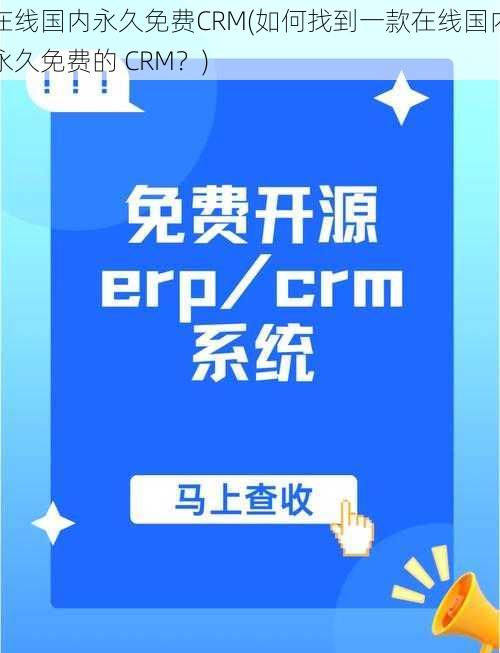 在线国内永久免费CRM(如何找到一款在线国内永久免费的 CRM？)