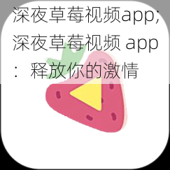 深夜草莓视频app;深夜草莓视频 app：释放你的激情