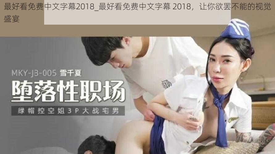 最好看免费中文字幕2018_最好看免费中文字幕 2018，让你欲罢不能的视觉盛宴