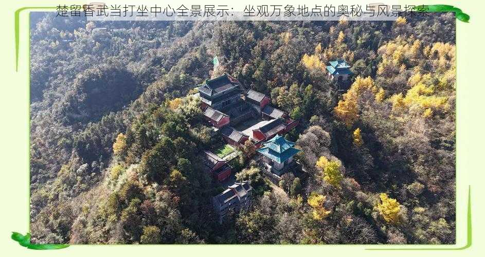 楚留香武当打坐中心全景展示：坐观万象地点的奥秘与风景探索