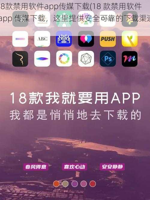 18款禁用软件app传媒下载(18 款禁用软件 app 传媒下载，这里提供安全可靠的下载渠道)