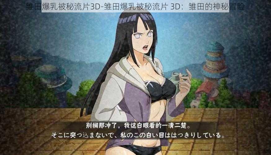 雏田爆乳被秘流片3D-雏田爆乳被秘流片 3D：雏田的神秘冒险