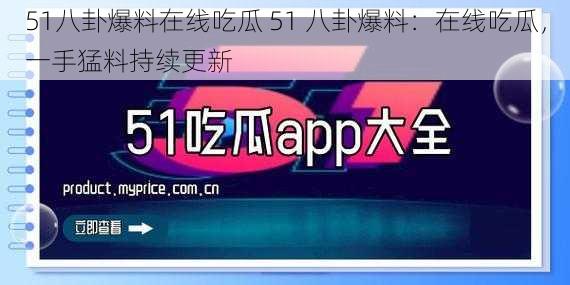 51八卦爆料在线吃瓜 51 八卦爆料：在线吃瓜，一手猛料持续更新