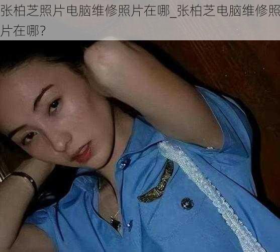 张柏芝照片电脑维修照片在哪_张柏芝电脑维修照片在哪？