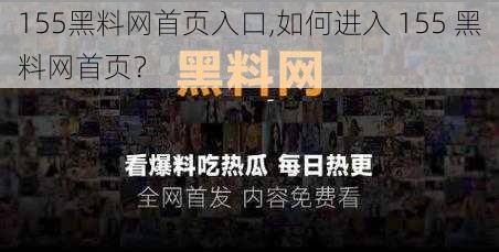 155黑料网首页入口,如何进入 155 黑料网首页？