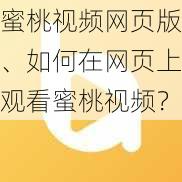 蜜桃视频网页版、如何在网页上观看蜜桃视频？