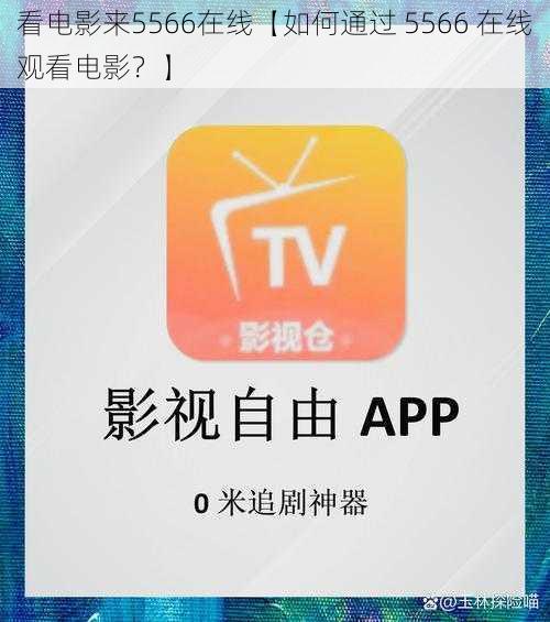看电影来5566在线【如何通过 5566 在线观看电影？】
