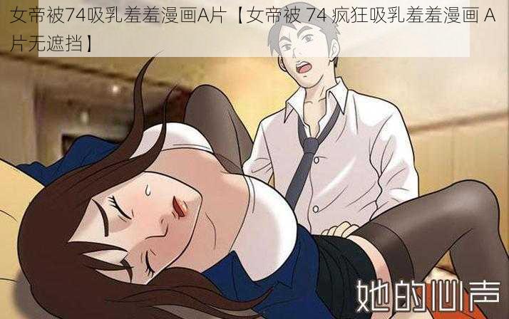 女帝被74吸乳羞羞漫画A片【女帝被 74 疯狂吸乳羞羞漫画 A 片无遮挡】