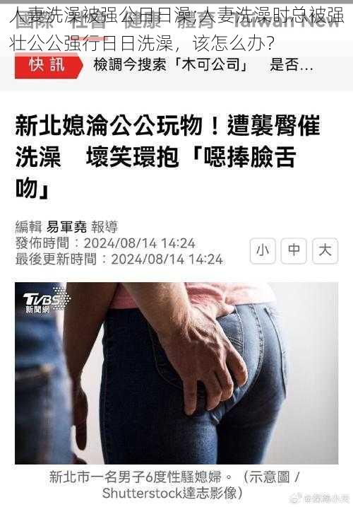 人妻洗澡被强公日日澡;人妻洗澡时总被强壮公公强行日日洗澡，该怎么办？