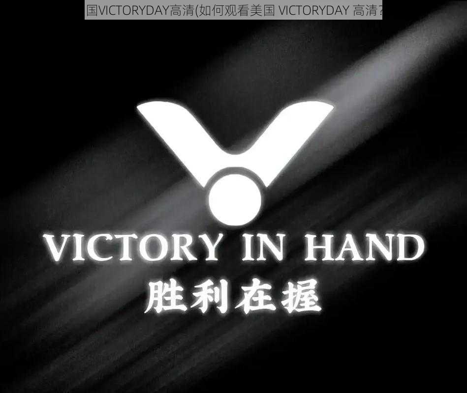 美国VICTORYDAY高清(如何观看美国 VICTORYDAY 高清？)