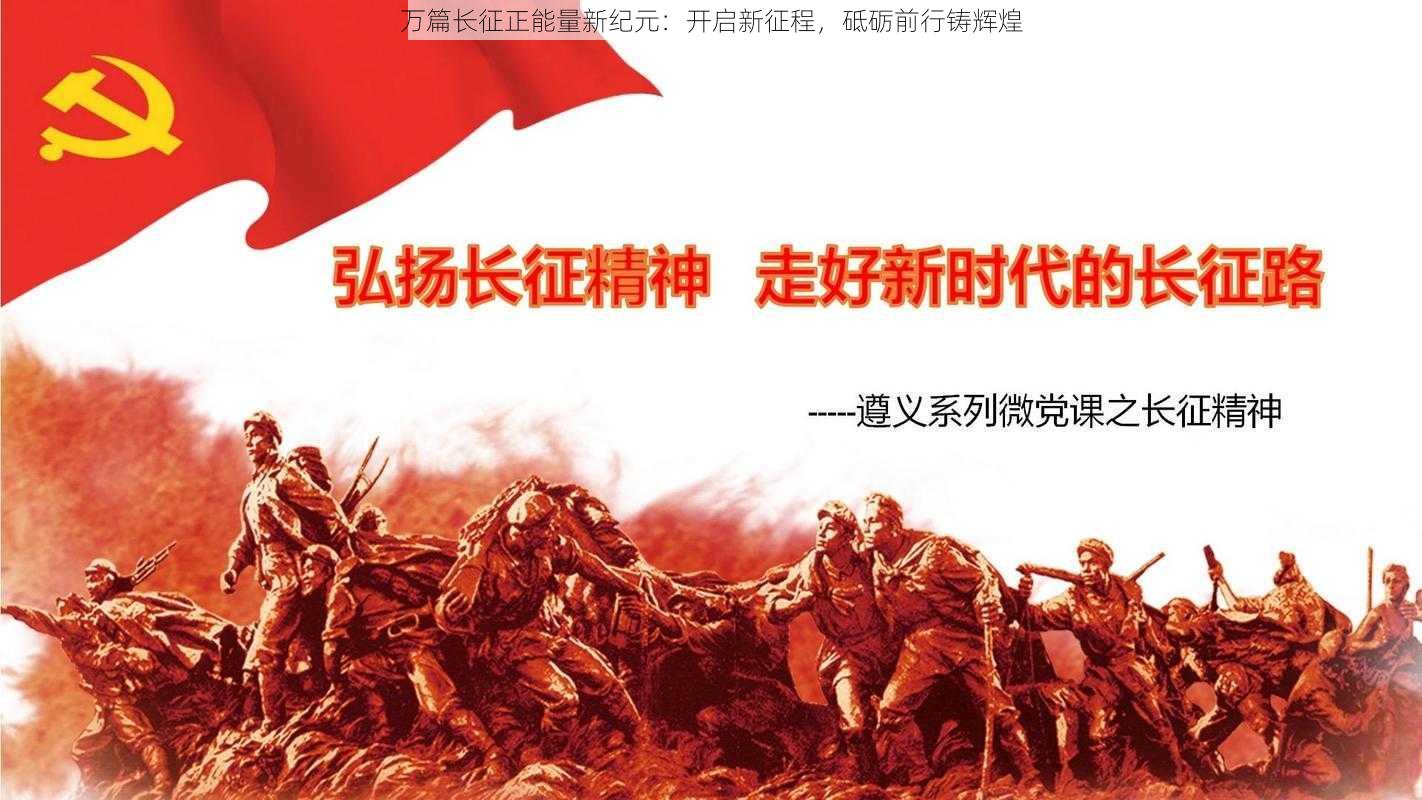 万篇长征正能量新纪元：开启新征程，砥砺前行铸辉煌