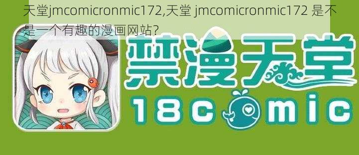 天堂jmcomicronmic172,天堂 jmcomicronmic172 是不是一个有趣的漫画网站？