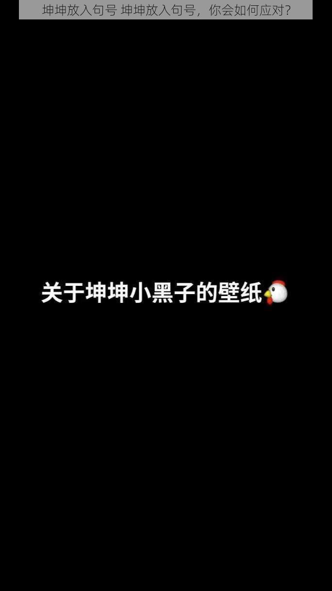 坤坤放入句号 坤坤放入句号，你会如何应对？