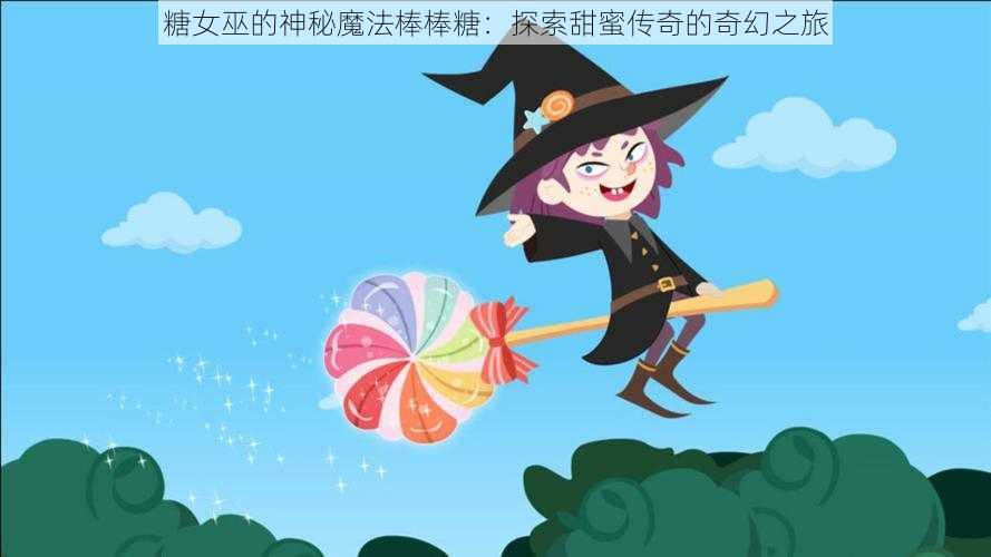 糖女巫的神秘魔法棒棒糖：探索甜蜜传奇的奇幻之旅