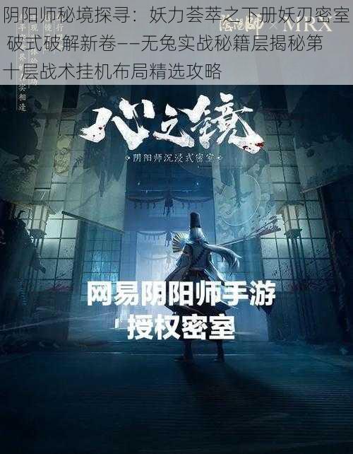 阴阳师秘境探寻：妖力荟萃之下册妖刃密室 破式破解新卷——无兔实战秘籍层揭秘第十层战术挂机布局精选攻略